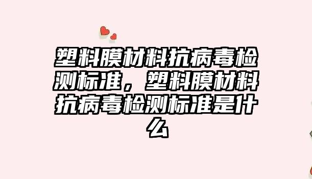 塑料膜材料抗病毒檢測(cè)標(biāo)準(zhǔn)，塑料膜材料抗病毒檢測(cè)標(biāo)準(zhǔn)是什么